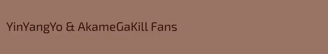 YinYangYo & AkameGaKill Fans